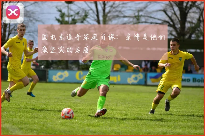 国电竞选手家庭肖像:亲情是他们最坚实的后盾