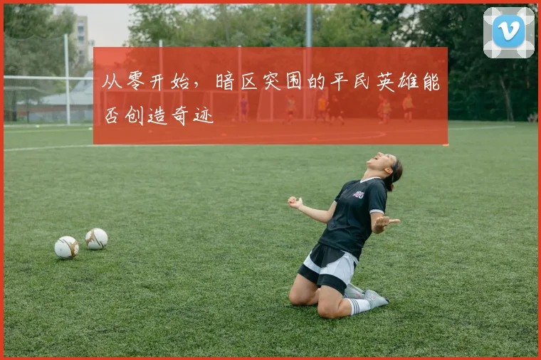 从零开始,暗区突围的平民英雄能否创造奇迹
